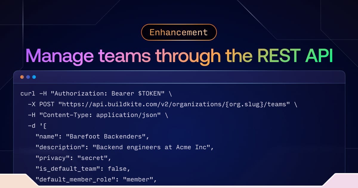 Manage teams through the REST API | Buildkite Q1 2024 Release | Buildkite